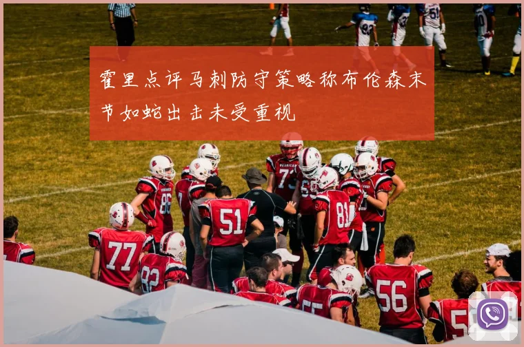 霍里点评马刺防守策略称布伦森末节如蛇出击未受重视